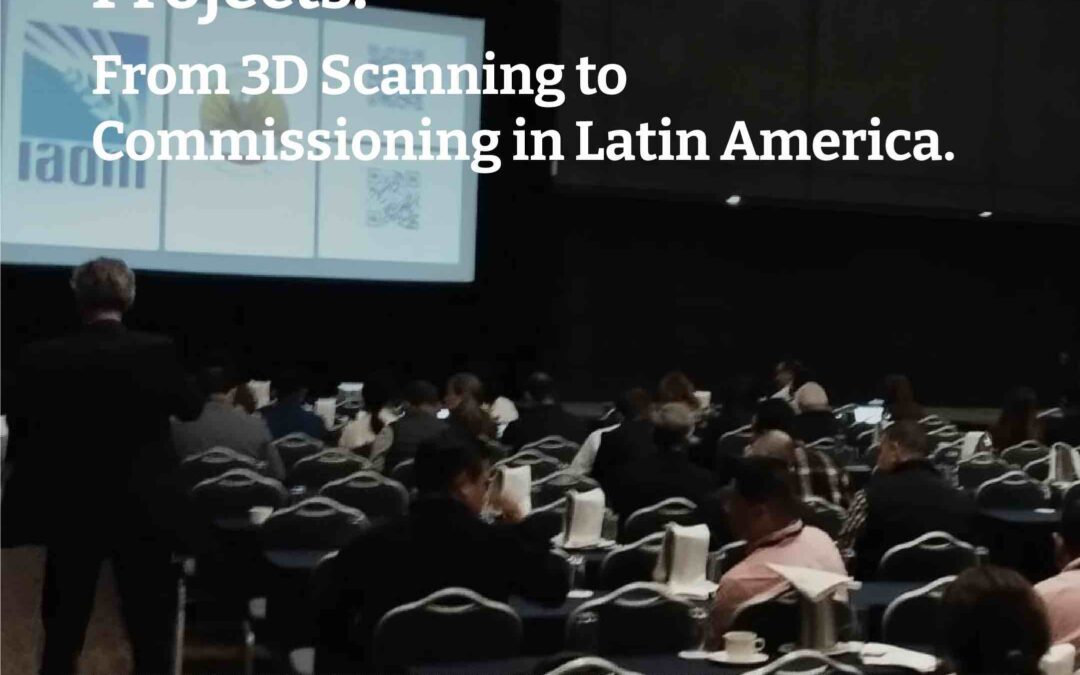 Precision in Brownfield Projects:  From 3D Scanning to Commissioning in Latin America.