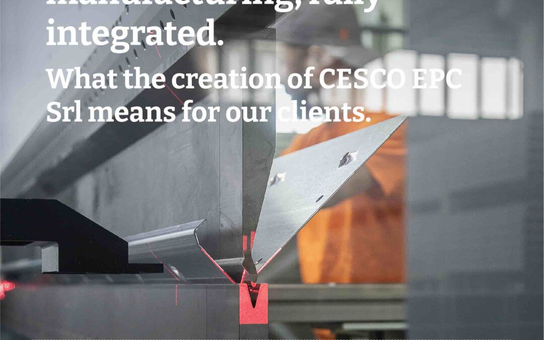 Engineering and manufacturing: fully integrated. What the creation of CESCO EPC Srl means for our clients.